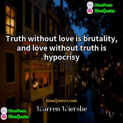 Warren Wiersbe Quotes | Truth without love is brutality, and love